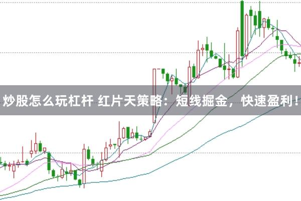 炒股怎么玩杠杆 红片天策略：短线掘金，快速盈利！