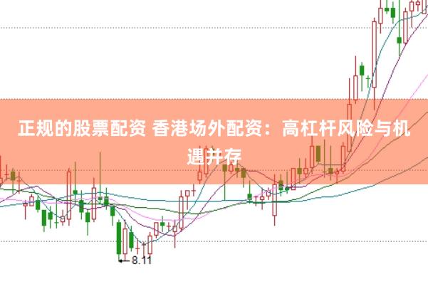 正规的股票配资 香港场外配资：高杠杆风险与机遇并存