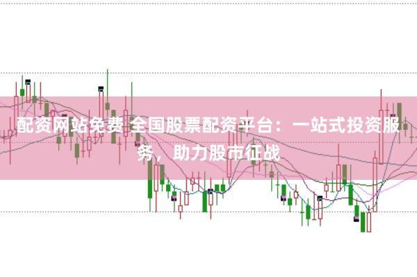 配资网站免费 全国股票配资平台:一站式投资服务,助力股市征战
