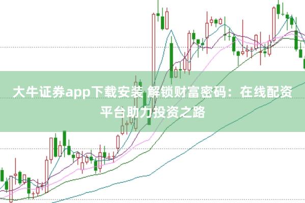 大牛证券app下载安装 解锁财富密码：在线配资平台助力投资之路