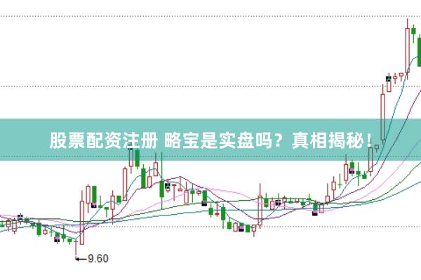 股票配资注册 略宝是实盘吗？真相揭秘！